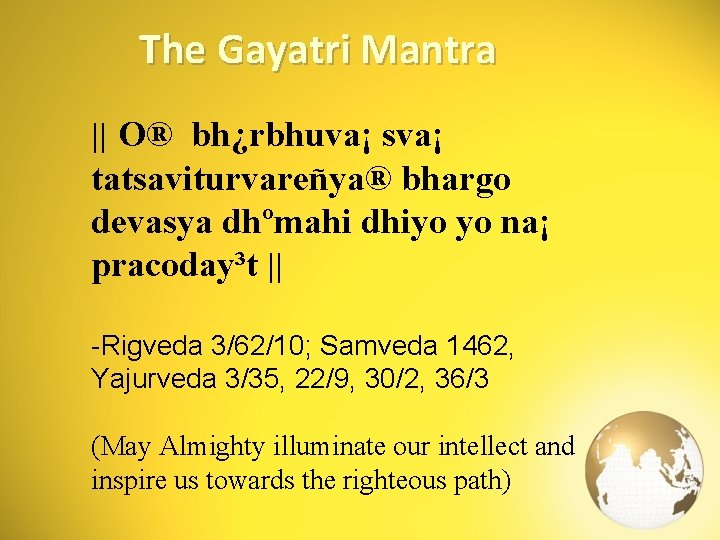 The Gayatri Mantra || O® bh¿rbhuva¡ sva¡ tatsaviturvareñya® bhargo devasya dhºmahi dhiyo yo na¡
