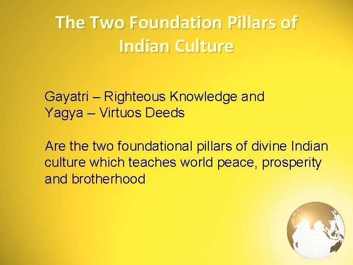 The Two Foundation Pillars of Indian Culture Gayatri – Righteous Knowledge and Yagya –