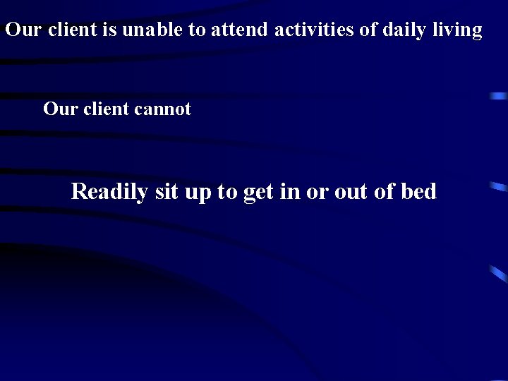 Our client is unable to attend activities of daily living Our client cannot Readily