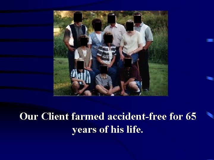 Our Client farmed accident-free for 65 years of his life. 