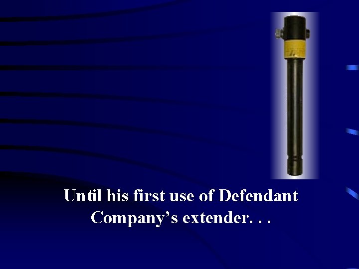 Until his first use of Defendant Company’s extender. . . 