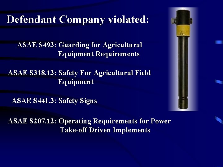 Defendant Company violated: ASAE S 493: Guarding for Agricultural Equipment Requirements ASAE S 318.