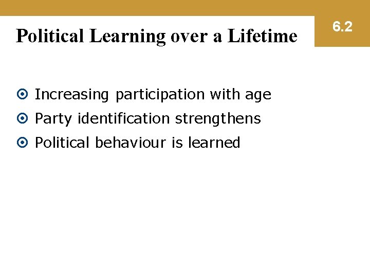 Political Learning over a Lifetime Increasing participation with age Party identification strengthens Political behaviour