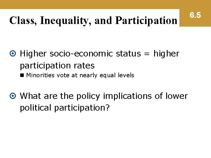 Class, Inequality, and Participation Higher socio-economic status = higher participation rates n Minorities vote