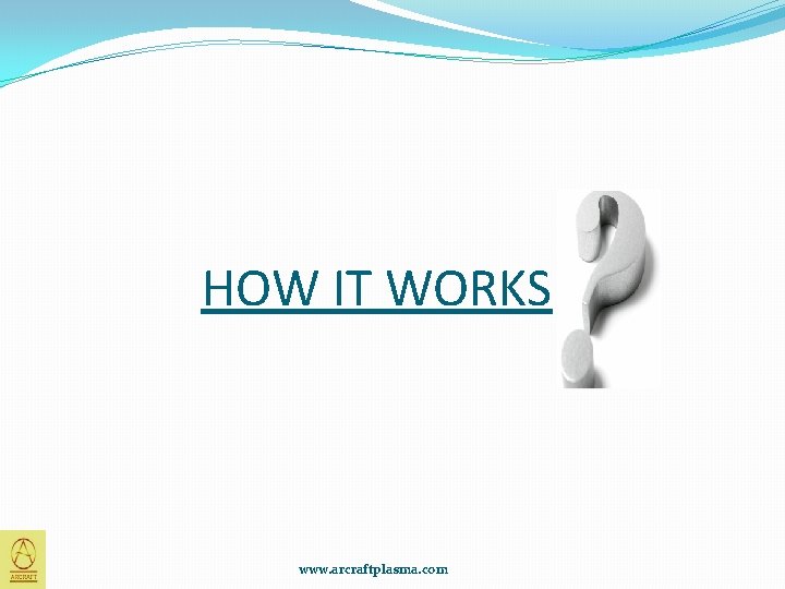 HOW IT WORKS www. arcraftplasma. com 