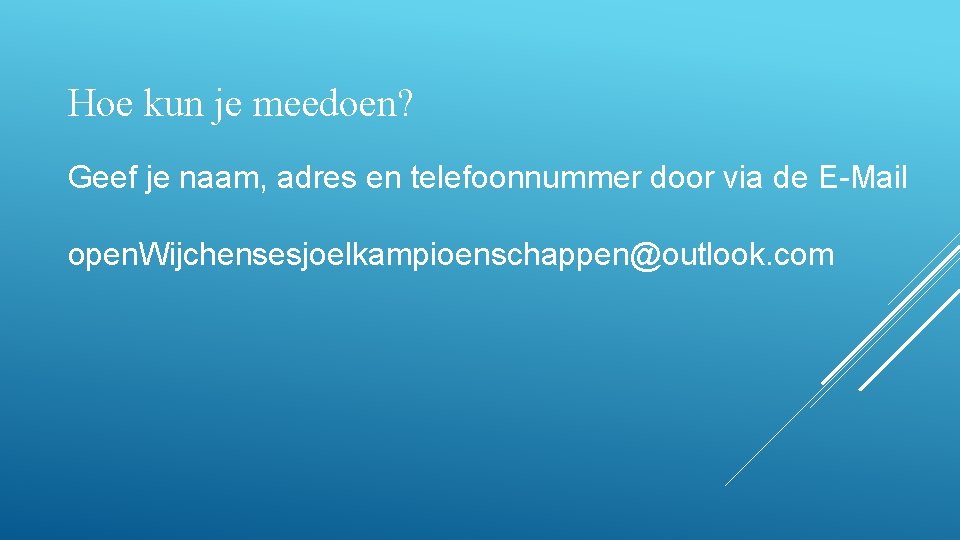 Hoe kun je meedoen? Geef je naam, adres en telefoonnummer door via de E-Mail