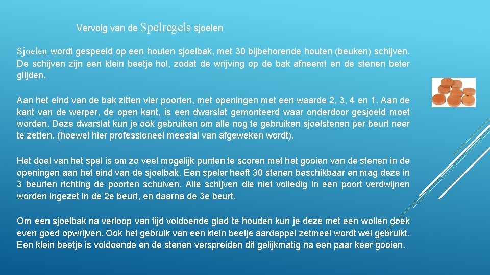 Vervolg van de Spelregels sjoelen Sjoelen wordt gespeeld op een houten sjoelbak, met 30