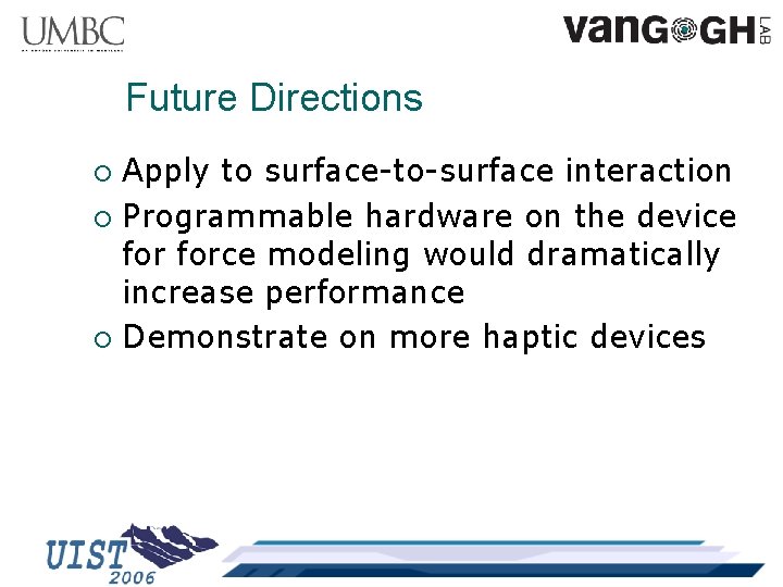 Future Directions Apply to surface-to-surface interaction ¡ Programmable hardware on the device force modeling