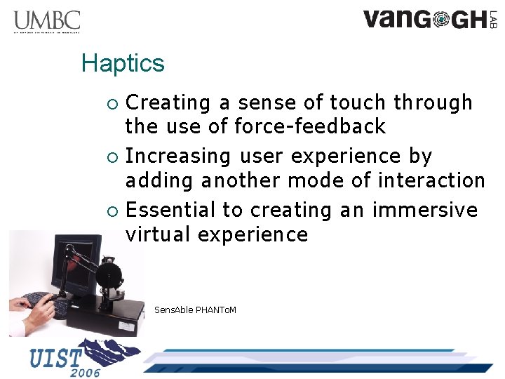 Haptics Creating a sense of touch through the use of force-feedback ¡ Increasing user