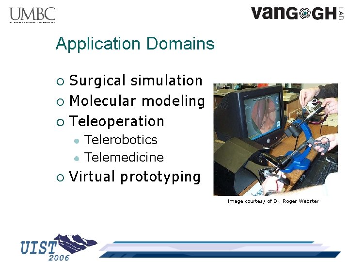 Application Domains Surgical simulation ¡ Molecular modeling ¡ Teleoperation ¡ l l ¡ Telerobotics