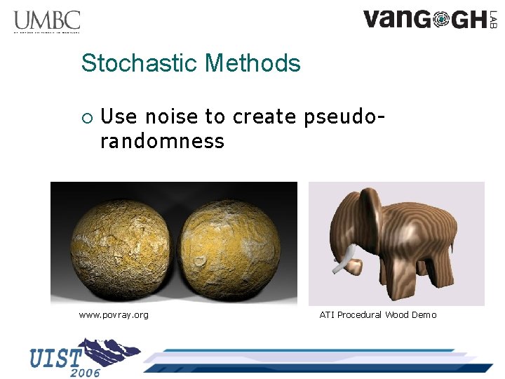 Stochastic Methods ¡ Use noise to create pseudorandomness www. povray. org ATI Procedural Wood