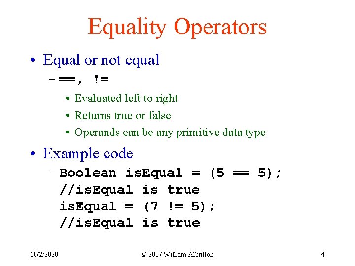 Equality Operators • Equal or not equal – ==, != • Evaluated left to