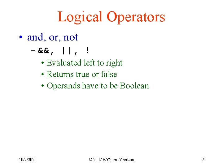 Logical Operators • and, or, not – &&, ||, ! • Evaluated left to