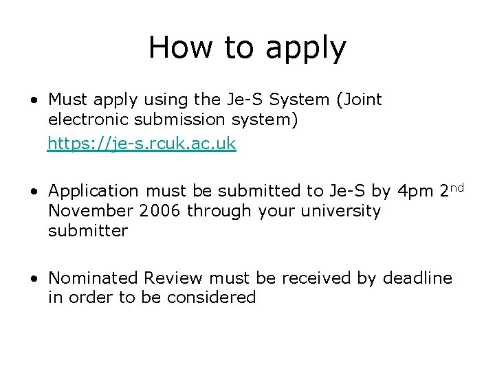 How to apply • Must apply using the Je-S System (Joint electronic submission system)