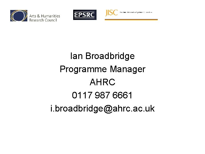 Ian Broadbridge Programme Manager AHRC 0117 987 6661 i. broadbridge@ahrc. ac. uk 