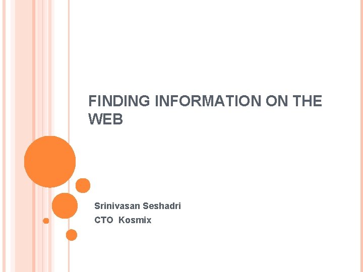 FINDING INFORMATION ON THE WEB Srinivasan Seshadri CTO Kosmix 