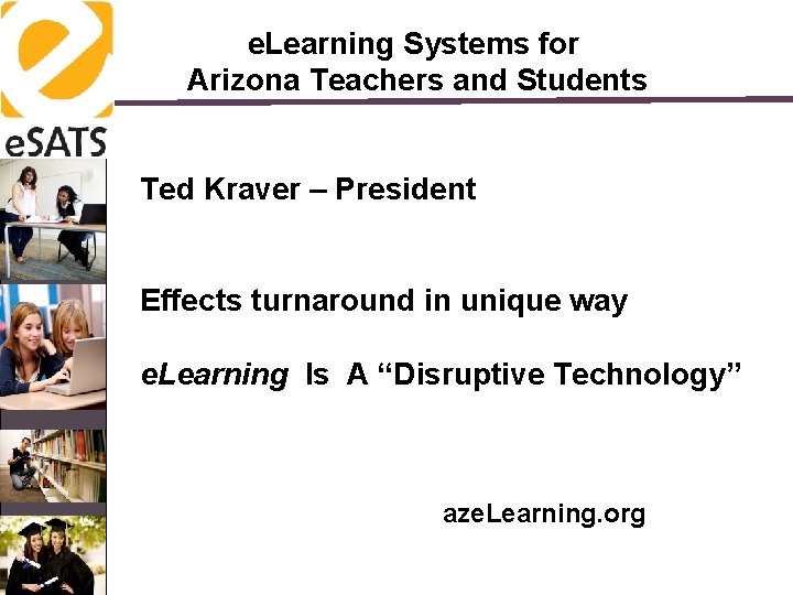 e. Learning Systems for Arizona Teachers and Students Ted Kraver – President Effects turnaround