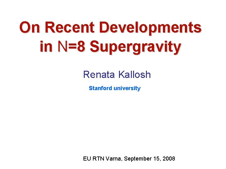 On Recent Developments in N=8 Supergravity Renata Kallosh Stanford university EU RTN Varna, September