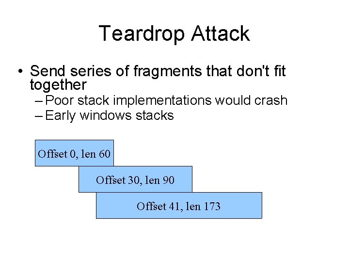 Teardrop Attack • Send series of fragments that don't fit together – Poor stack