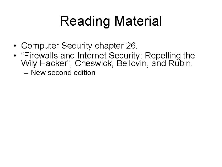 Reading Material • Computer Security chapter 26. • “Firewalls and Internet Security: Repelling the