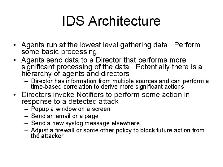 IDS Architecture • Agents run at the lowest level gathering data. Perform some basic