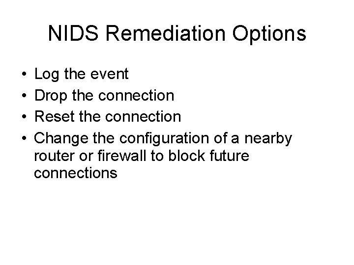 NIDS Remediation Options • • Log the event Drop the connection Reset the connection