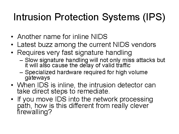 Intrusion Protection Systems (IPS) • Another name for inline NIDS • Latest buzz among
