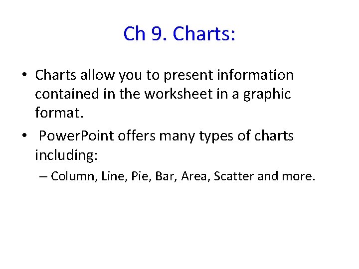 Ch 9. Charts: • Charts allow you to present information contained in the worksheet