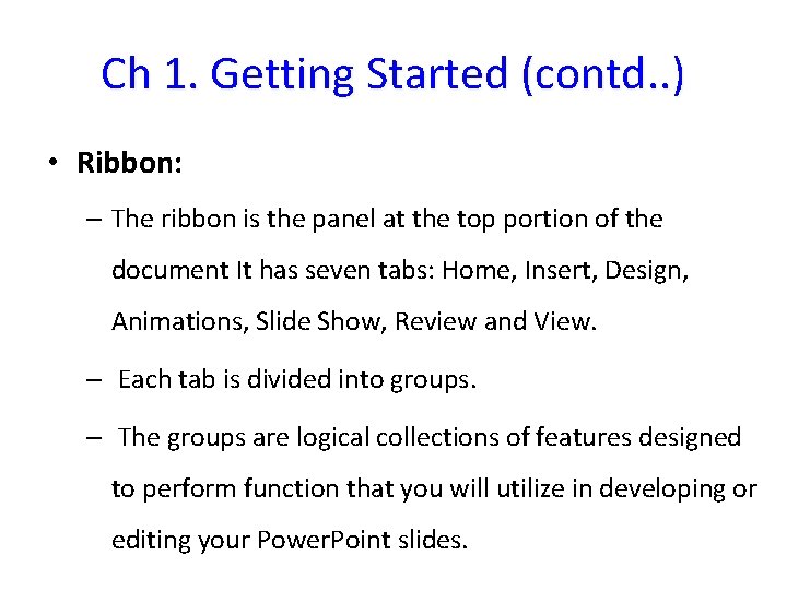 Ch 1. Getting Started (contd. . ) • Ribbon: – The ribbon is the