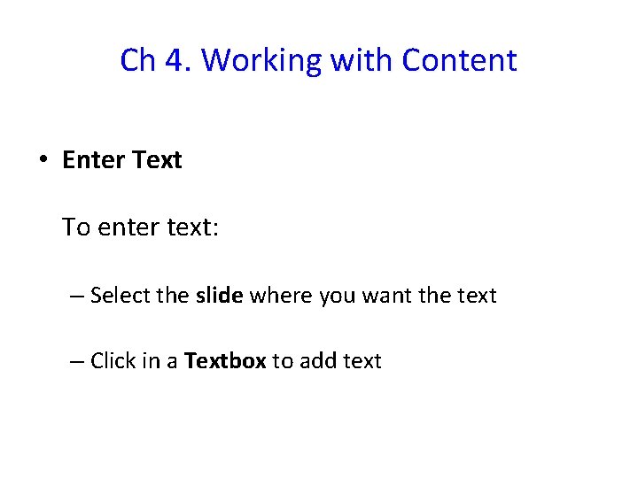 Ch 4. Working with Content • Enter Text To enter text: – Select the