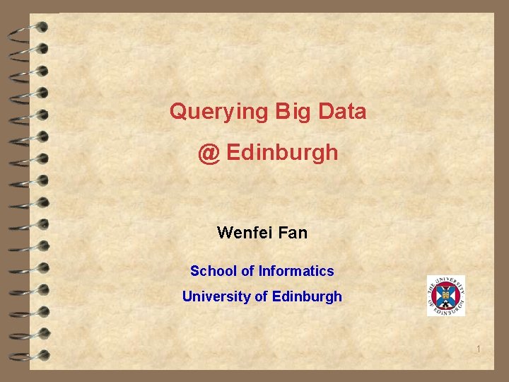 Querying Big Data @ Edinburgh Wenfei Fan School of Informatics University of Edinburgh 1