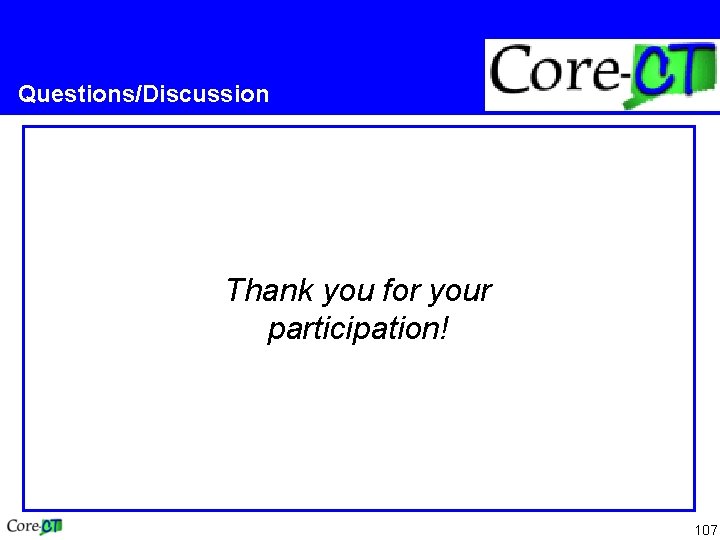 Questions/Discussion Thank you for your participation! 107 