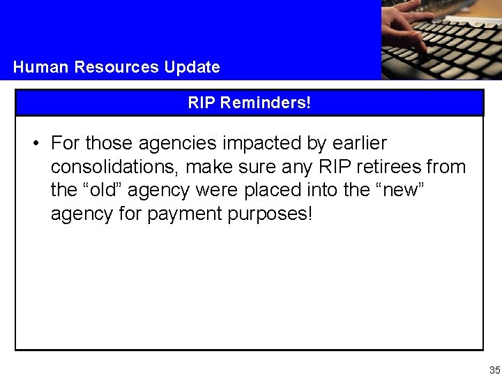 Human Resources Update RIP Reminders! • For those agencies impacted by earlier consolidations, make