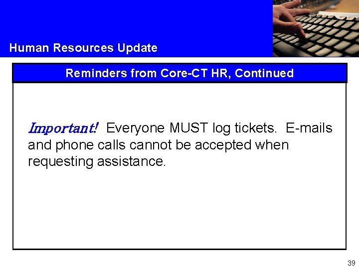 Human Resources Update Reminders from Core-CT HR, Continued Important! Everyone MUST log tickets. E-mails