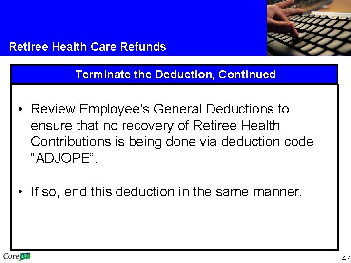 Retiree Health Care Refunds Terminate the Deduction, Continued • Review Employee’s General Deductions to