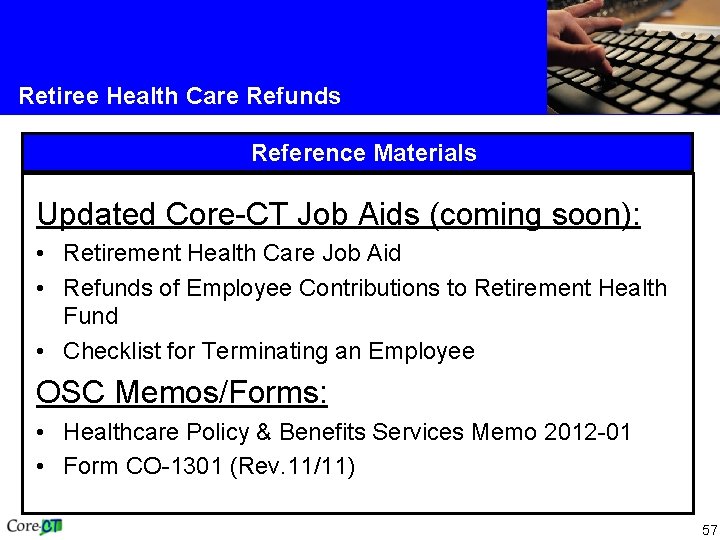 Retiree Health Care Refunds Reference Materials Updated Core-CT Job Aids (coming soon): • Retirement