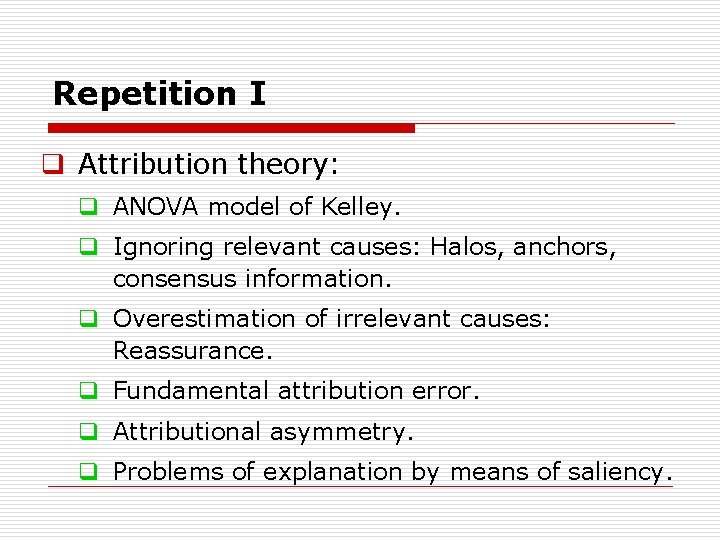 Repetition I q Attribution theory: q ANOVA model of Kelley. q Ignoring relevant causes: