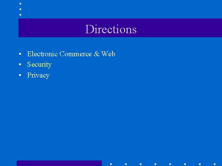 Directions • Electronic Commerce & Web • Security • Privacy 