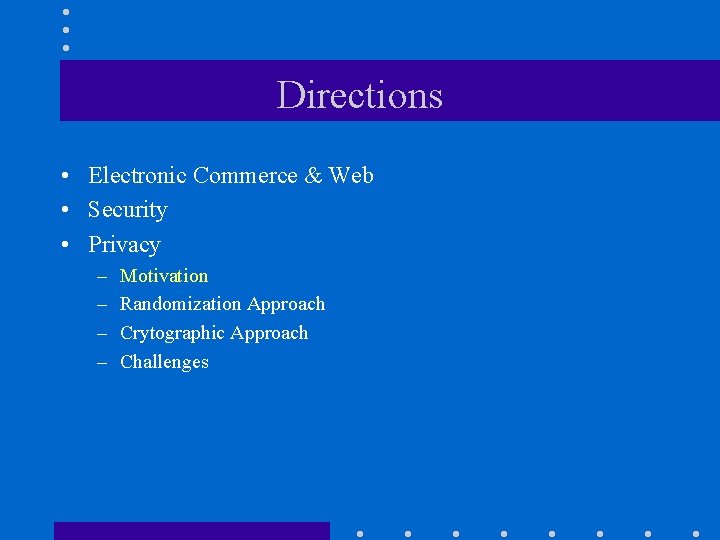 Directions • Electronic Commerce & Web • Security • Privacy – – Motivation Randomization