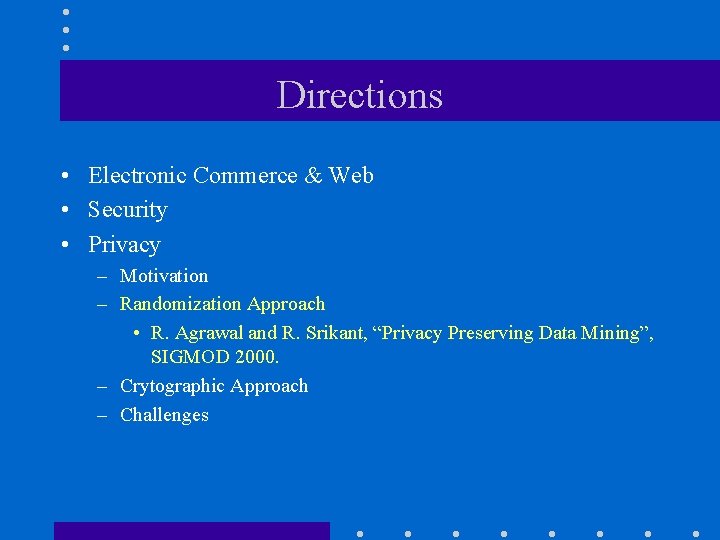 Directions • Electronic Commerce & Web • Security • Privacy – Motivation – Randomization