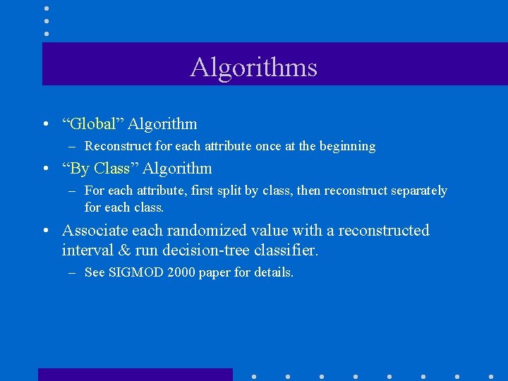 Algorithms • “Global” Algorithm – Reconstruct for each attribute once at the beginning •