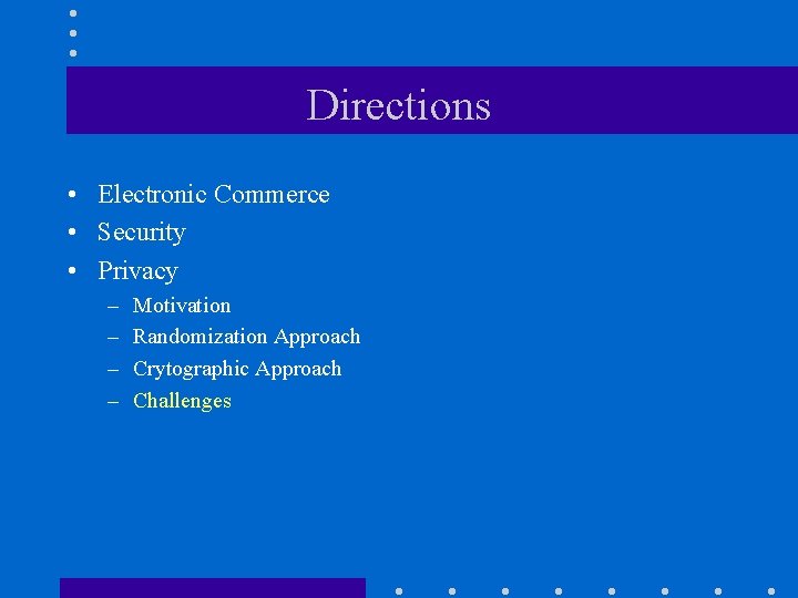 Directions • Electronic Commerce • Security • Privacy – – Motivation Randomization Approach Crytographic