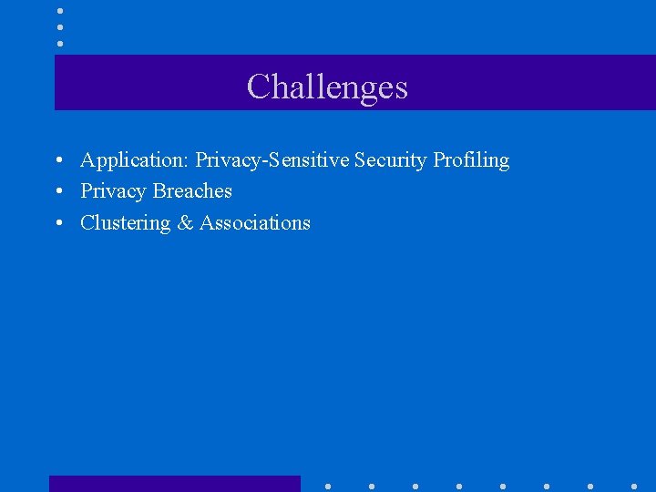 Challenges • Application: Privacy-Sensitive Security Profiling • Privacy Breaches • Clustering & Associations 