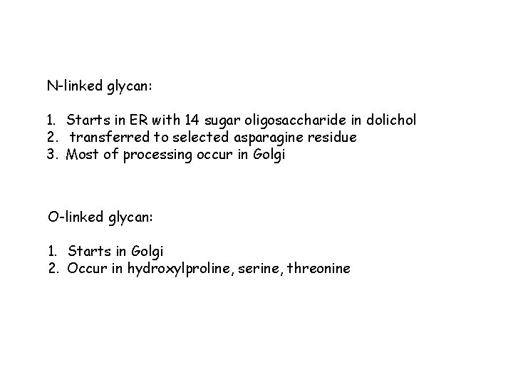 N-linked glycan: 1. Starts in ER with 14 sugar oligosaccharide in dolichol 2. transferred N-linked glycan: 1. Starts in ER with 14 sugar oligosaccharide in dolichol 2. transferred