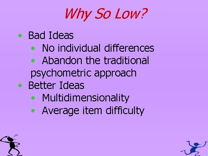 Why So Low? • Bad Ideas • No individual differences • Abandon the traditional