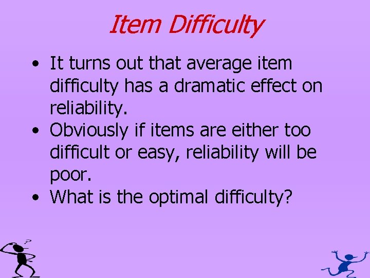 Item Difficulty • It turns out that average item difficulty has a dramatic effect