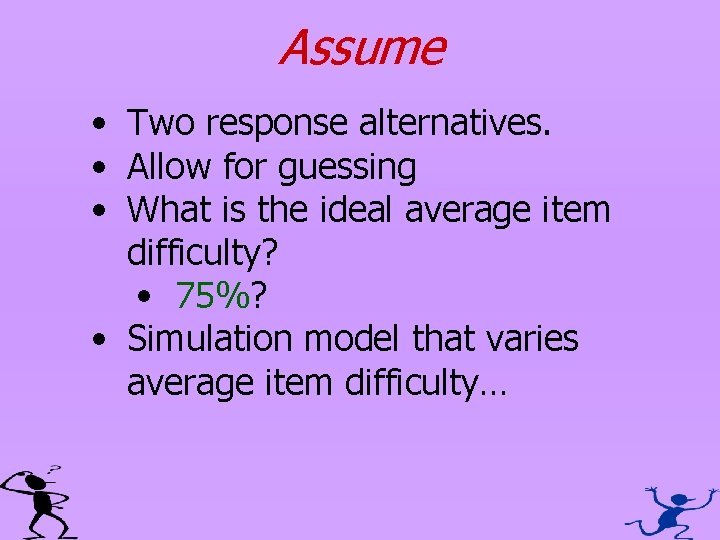 Assume • Two response alternatives. • Allow for guessing • What is the ideal