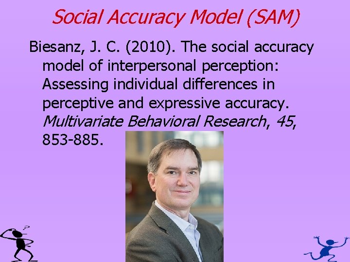 Social Accuracy Model (SAM) Biesanz, J. C. (2010). The social accuracy model of interpersonal