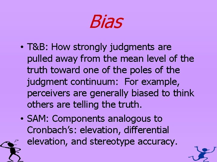 Bias • T&B: How strongly judgments are pulled away from the mean level of