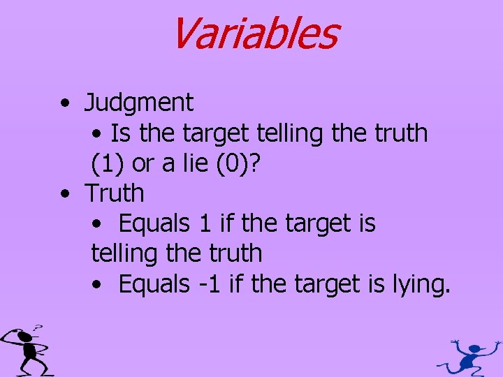 Variables • Judgment • Is the target telling the truth (1) or a lie